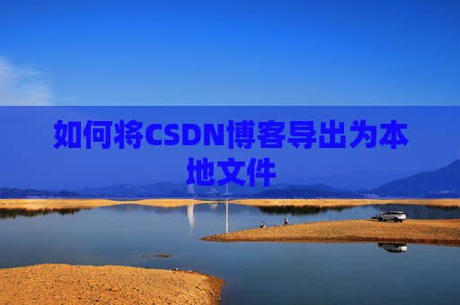 如何将CSDN博客导出为本地文件