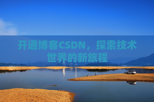 开通博客CSDN，探索技术世界的新旅程