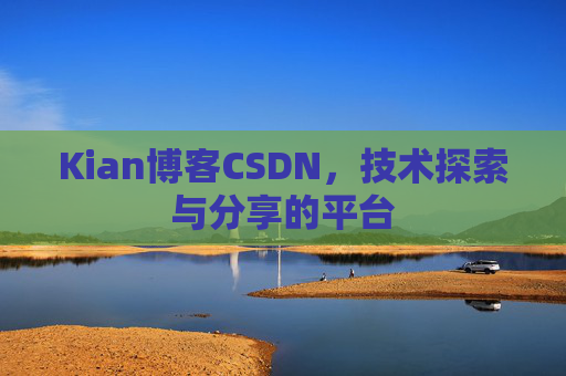 Kian博客CSDN，技术探索与分享的平台